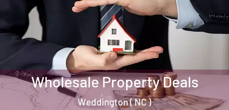  Wholesale Property Deals Weddington ( NC )