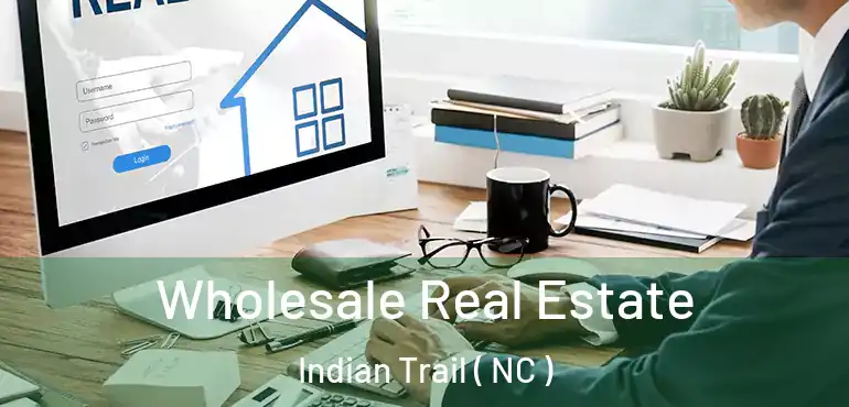  Wholesale Real Estate Indian Trail ( NC )